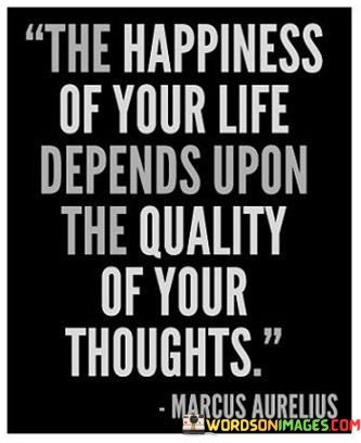 The-Happiness-Of-Your-Life-Depends-Upon-The-Quality-Quotes.jpeg