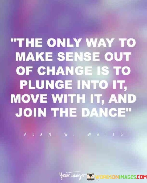 The-Only-Way-To-Make-Sense-Out-Of-Change-Is-To-Plunge-Quotes.jpeg