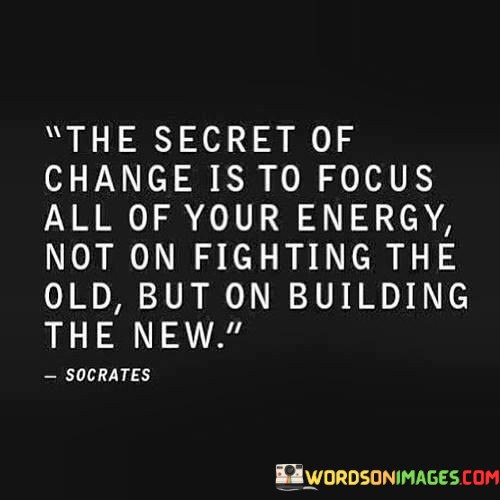 The-Secret-Of-Change-Is-To-Foucs-All-Of-Your-Energy-Quotes.jpeg