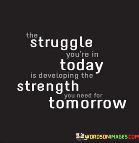 The-Struggle-Youre-In-Today-Is-Developing-The-Strength-Quotes.jpeg