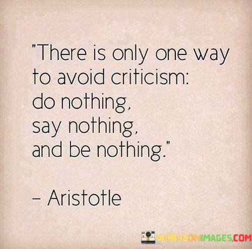 There-Is-Only-One-Way-To-Avoid-Criticism-Do-Nothing-Quotes.jpeg