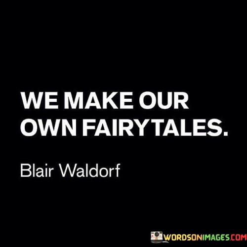 We-Make-Our-Own-Fairytales-Quotes.jpeg