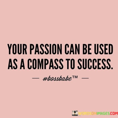 Your-Passion-Can-Be-Used-As-A-Compass-To-Success-Quotes.jpeg