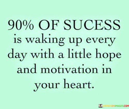 90-Of-Sucess-Is-Waking-Up-Every-Day-With-A-Little-Quotes.jpeg