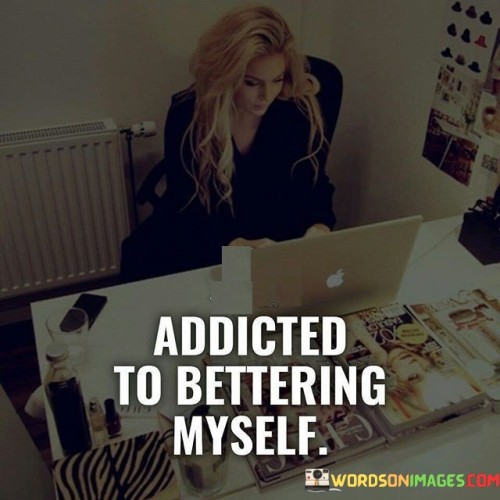Addicted-To-Bettering-Myself-Quotes.jpeg