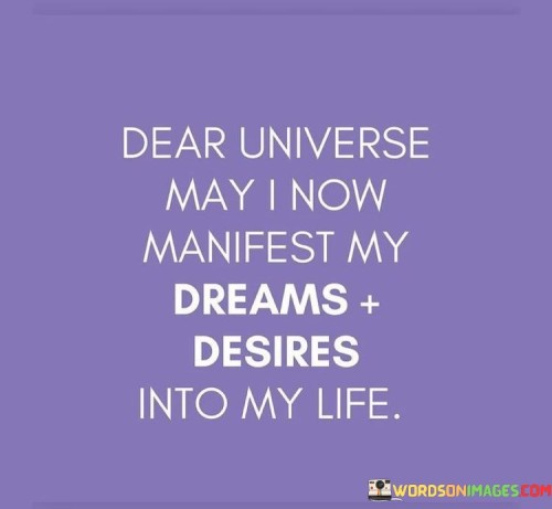 Dear-Universe-May-I-Now-Manifest-My-Dreams-Desires-Into-My-Life-Quotes.jpeg