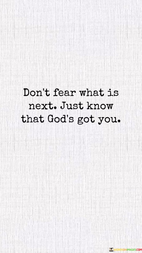 Dont-Fear-What-Is-Next-Just-Know-That-Gods-Got-Quotes.jpeg