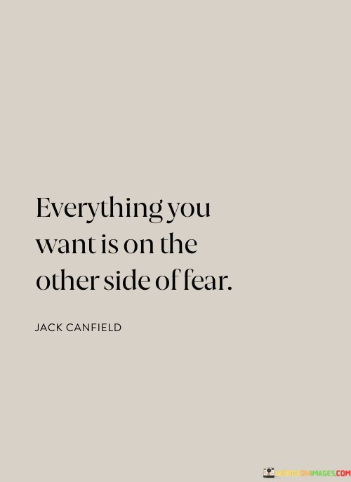 Everything-You-Want-S-On-The-Other-Side-Of-Fear-Quotes.jpeg