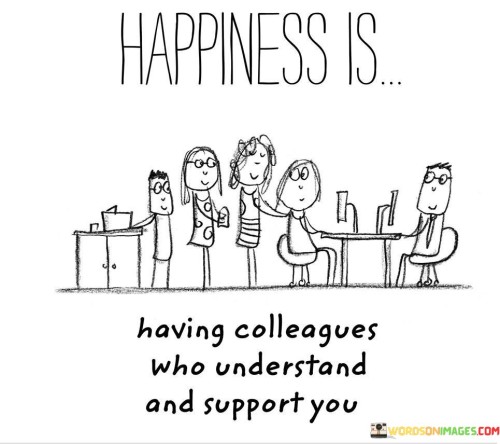 Happiness-Is-Having-Colleagues-Who-Understand-And-Support-You-Quotes.jpeg