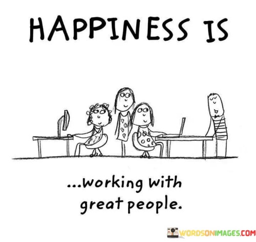 Happiness-Is-Working-With-Great-People-Quotes.jpeg