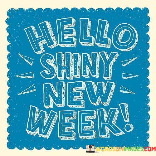 Hello-Shiny-New-Week-Quotes.jpeg