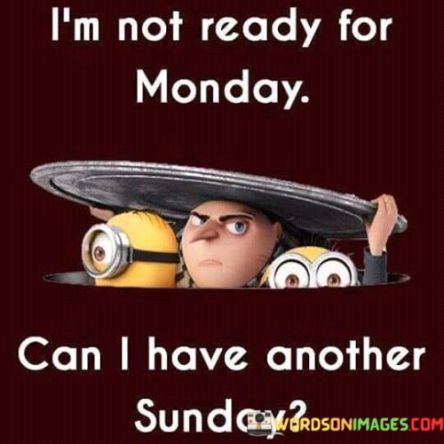 Im-Not-Ready-For-Monday-Can-I-Have-Another-Sunday-Quotes.jpeg