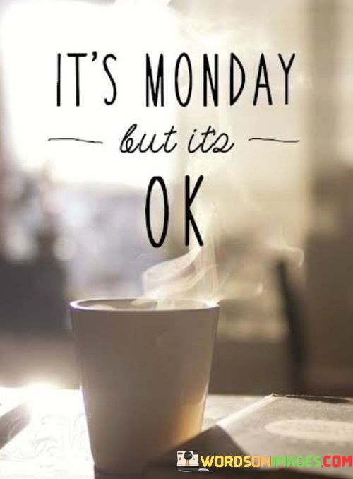 Its-Monday-But-Its-Ok-Quotes.jpeg