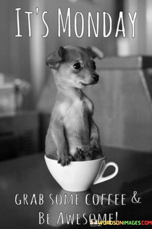 Its-Monday-Grab-Some-Coffee-Be-Awesome-Quotes.jpeg