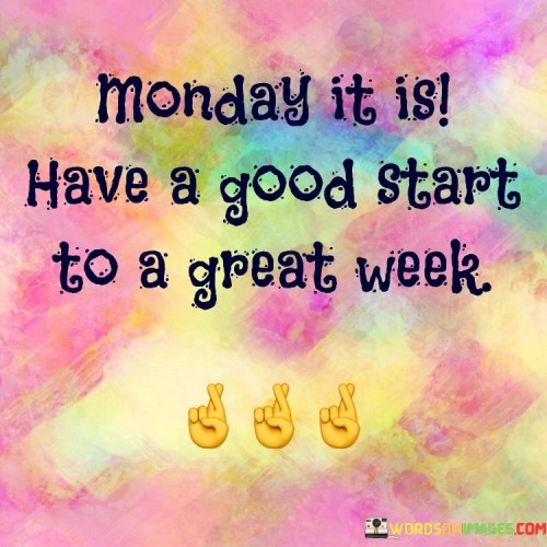 Monday It Is Have A Good Start To A Great Week Quotes