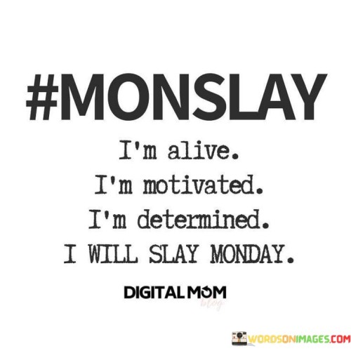 Monslay-Im-Alive-Im-Motivated-Im-Determind-Quotes.jpeg