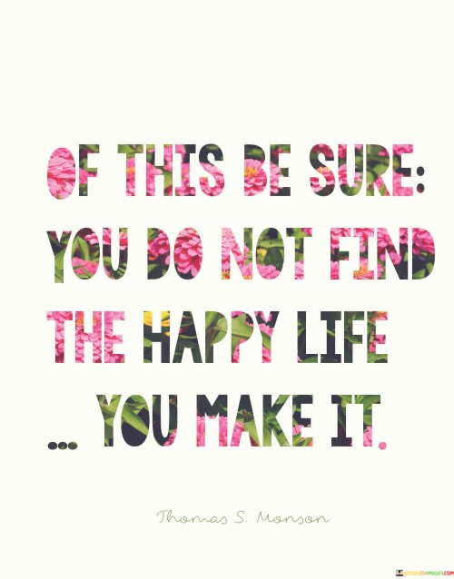 Of-This-Be-Sure-You-Do-Not-Find-The-Happy-Life-You-Make-Quotes.jpeg