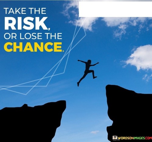 Take-The-Risk-Or-Lose-The-Chance-Quotes.jpeg