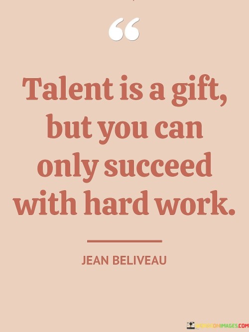 Talent-Is-A-Gift-But-You-Only-Succeed-With-Hard-Quotes.jpeg