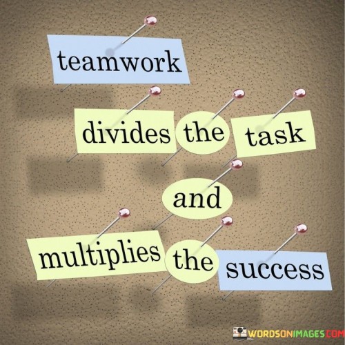 Teamwork-Divides-The-Task-And-Multiplies-The-Success-Quotes.jpeg