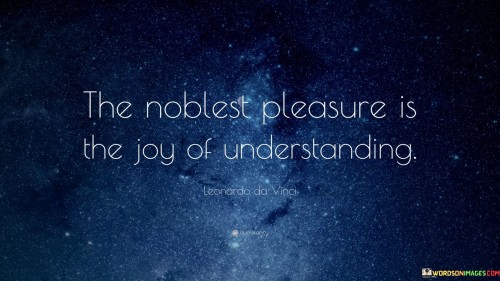 The-Noblest-Pleasure-Is-The-Joy-Of-Understanding-Quotes.jpeg