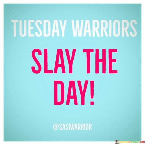 Tuesday-Warriors-Slay-The-Day-Quotes.jpeg