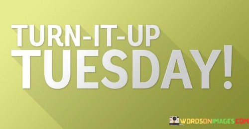 Turn-It-Up-Tuesday-Quotes.jpeg