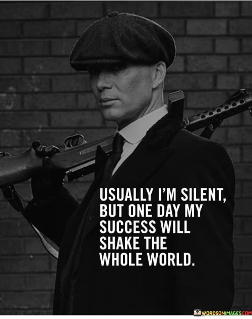 Usually-Im-Silent-But-One-Day-My-Success-Will-Shake-Quotes.jpeg
