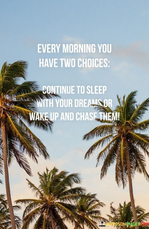 Every-Morning-You-Have-Two-Choices-Continue-To-Sleep-With-Your-Dreams-Or-Wake-Up-Quotes.jpeg