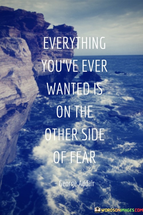 Everything-Youve-Ever-Wanted-Is-On-The-Other-Side-Of-Quotes.jpeg