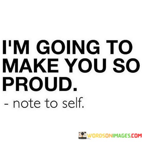 Im-Going-To-Be-Make-You-So-Proud-Note-To-Self-Quotes.jpeg