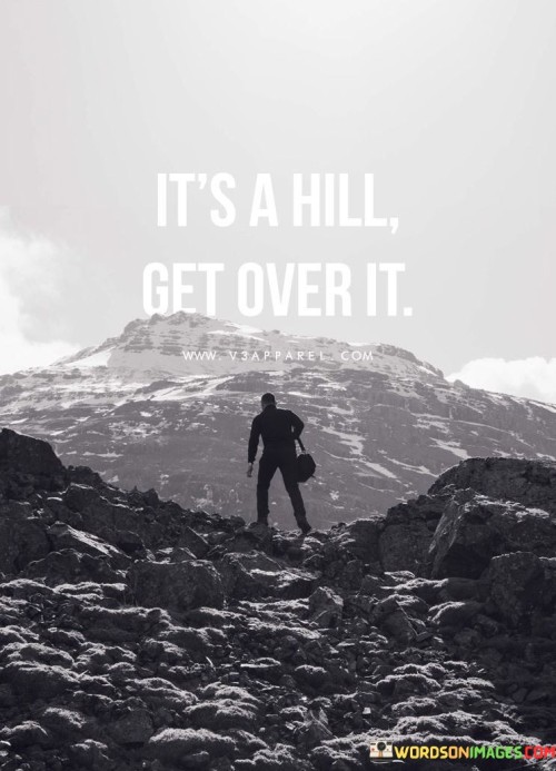 Its-A-Hill-Get-Over-It-Quotes.jpeg