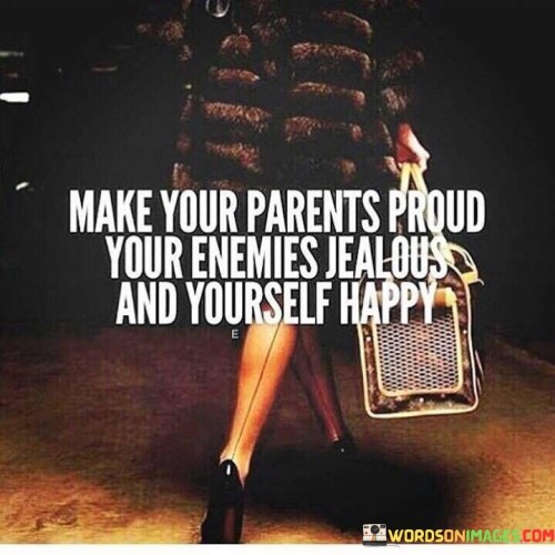 Make-Your-Parents-Prouds-Your-Enemies-Jealous-Quotes.jpeg