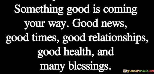 Something Good Is Coming Your Way Good News Good Times Quotes