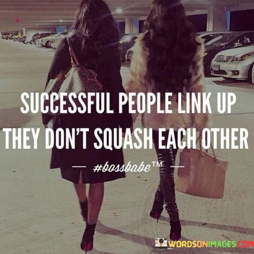 Successful-People-Link-Up-They-Dont-Squash-Quotes.jpeg