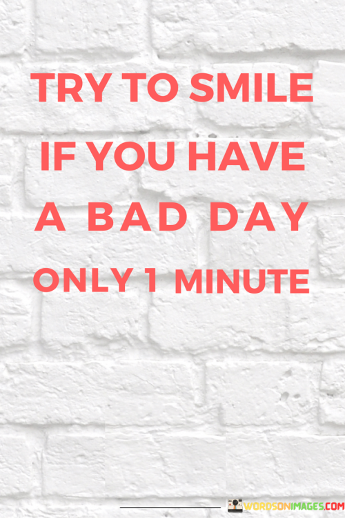 Try-To-Smile-If-You-Have-A-Bad-Day-Quotes.png