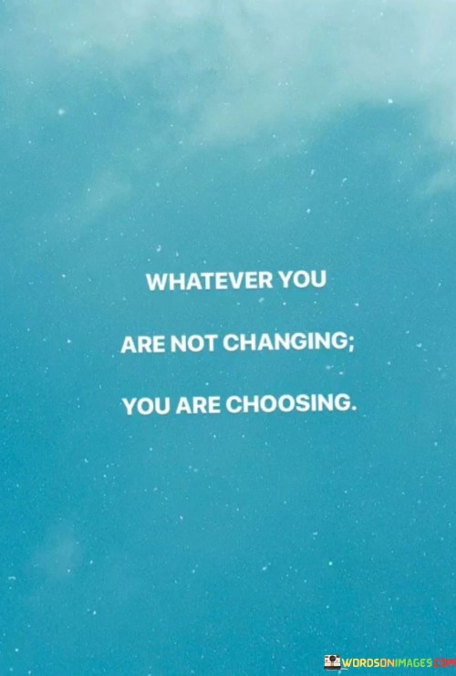 Whatever-You-Are-Not-Changing-You-Are-Choosing-Quotes.jpeg