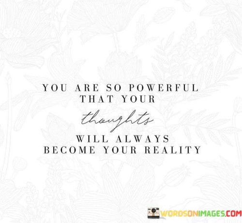 You-Are-So-Powerful-That-You-Are-Thoughts-Will-Always-Become-Your-Reality-Quotes.jpeg