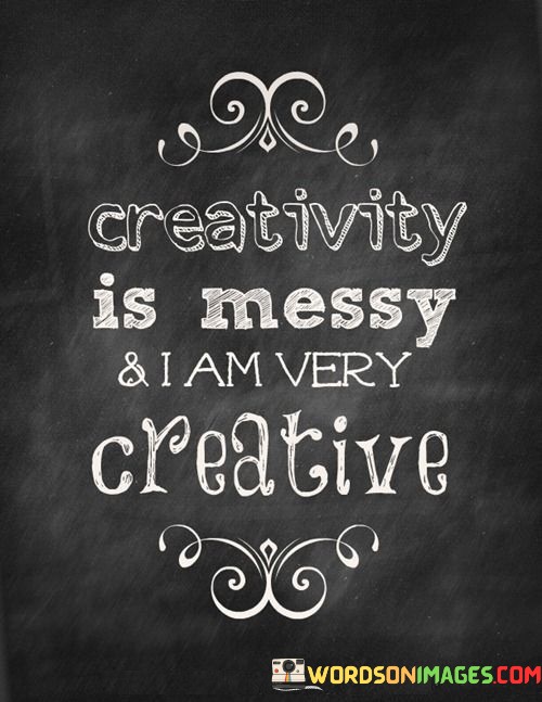 Creativity-Is-Messy-And-Im-Creative-Quotes.jpeg