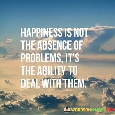Happiness-Is-Not-The-Absence-Of-Problems-Quotes.jpeg