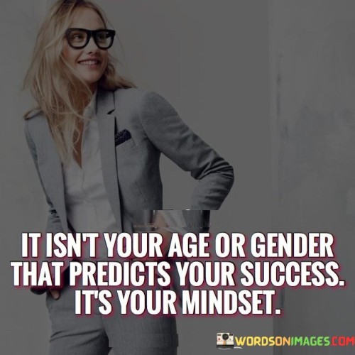 It-Isnt-Your-Age-Or-Gender-That-Predicts-Your-Success-Quotes.jpeg