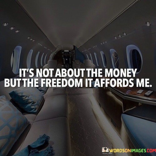 Its-Not-About-The-Money-But-The-Freedom-It-Affords-Me-Quotes.jpeg