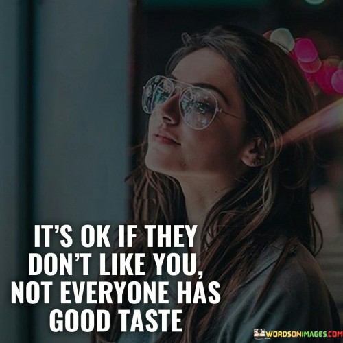 Its-Ok-If-They-Dont-Like-You-Not-Everyone-Has-Good-Quotes.jpeg