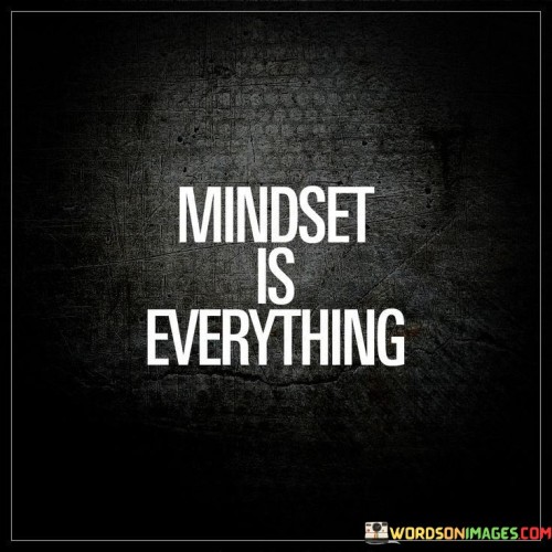 Mindset-Is-Everything-Quotesb9ca9ef8b3b469ed.jpeg