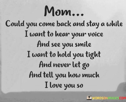 Mom-Could-You-Come-Back-And-Stay-A-While-I-Want-To-Hear-Your-Voice-Quotes.jpeg