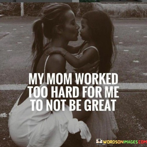 My-Mom-Worked-Too-Hard-For-Me-Quotes.jpeg