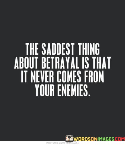 The-Saddest-Thing-About-Betrayal-Is-That-It-Never-Comes-From-Your-Enemies-Quotes.jpeg