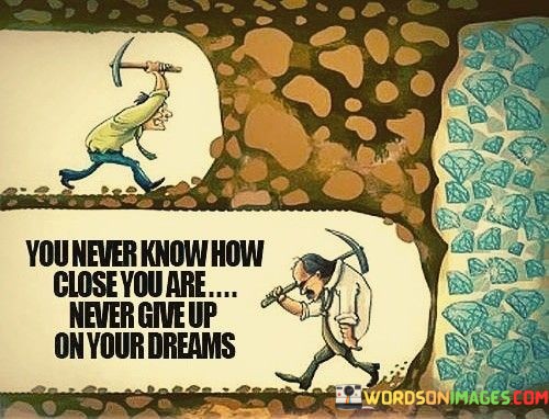 You-Never-Know-How-Close-You-Are-Never-Give-Up-Quotes.jpeg