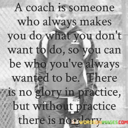 A-Coach-Is-Someone-Who-Always-Makes-You-Do-What-You-Dont-Quotes.jpeg