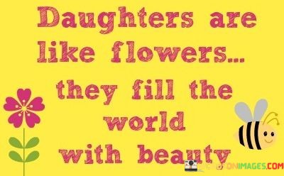 Daughters-Are-Like-Flowers-They-Fill-The-World-With-Beauty-Quotes.jpeg